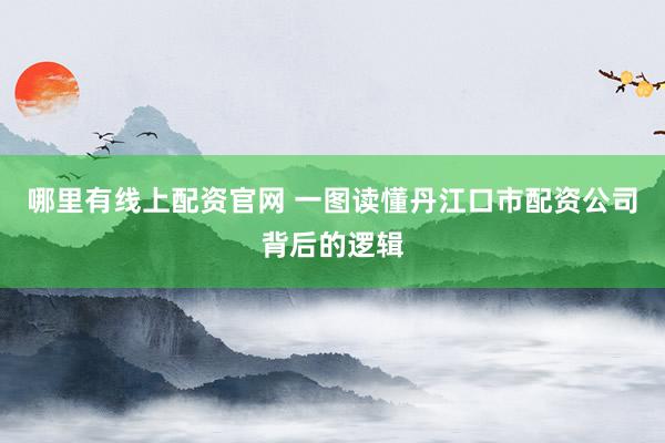 哪里有线上配资官网 一图读懂丹江口市配资公司背后的逻辑