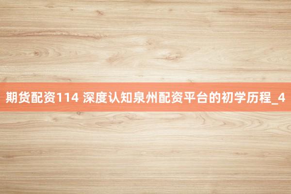 期货配资114 深度认知泉州配资平台的初学历程_4