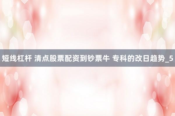 短线杠杆 清点股票配资到钞票牛 专科的改日趋势_5
