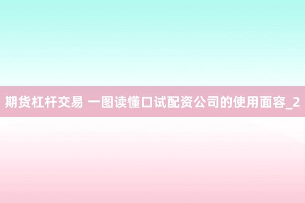期货杠杆交易 一图读懂口试配资公司的使用面容_2