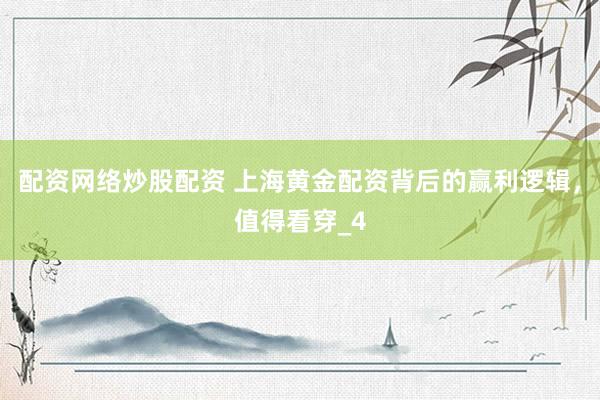 配资网络炒股配资 上海黄金配资背后的赢利逻辑，值得看穿_4