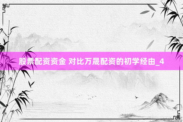 股票配资资金 对比万晟配资的初学经由_4