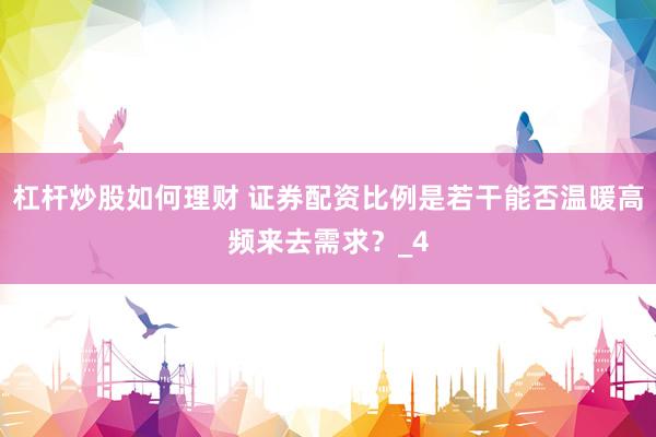 杠杆炒股如何理财 证券配资比例是若干能否温暖高频来去需求？_4