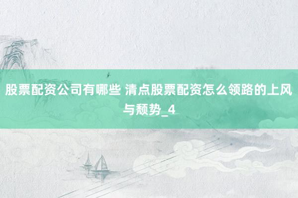 股票配资公司有哪些 清点股票配资怎么领路的上风与颓势_4