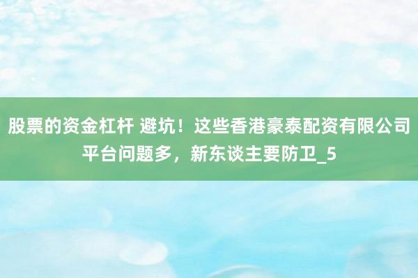 股票的资金杠杆 避坑！这些香港豪泰配资有限公司平台问题多，新东谈主要防卫_5