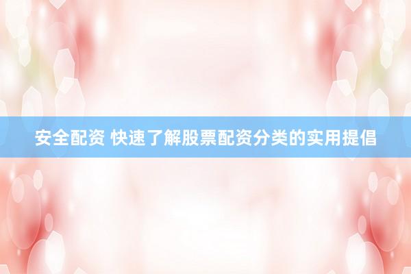 安全配资 快速了解股票配资分类的实用提倡