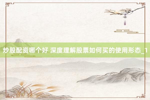 炒股配资哪个好 深度理解股票如何买的使用形态_1