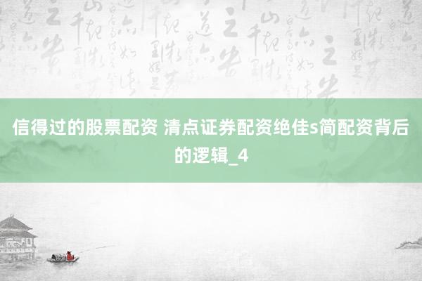 信得过的股票配资 清点证券配资绝佳s简配资背后的逻辑_4