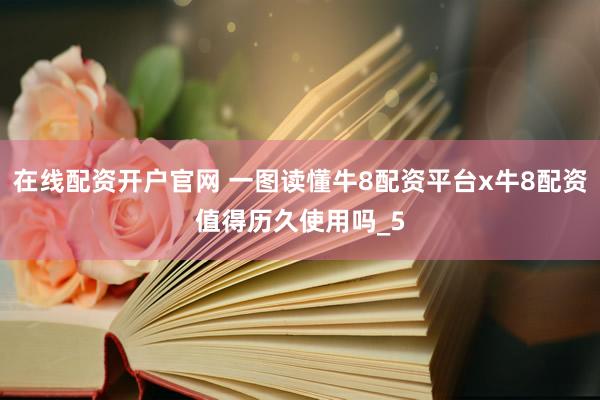 在线配资开户官网 一图读懂牛8配资平台x牛8配资值得历久使用吗_5