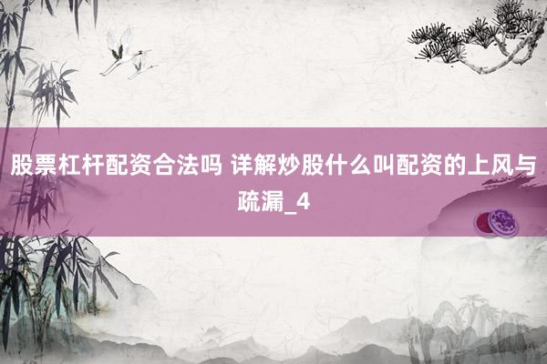 股票杠杆配资合法吗 详解炒股什么叫配资的上风与疏漏_4