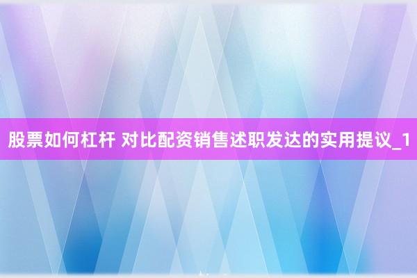 股票如何杠杆 对比配资销售述职发达的实用提议_1