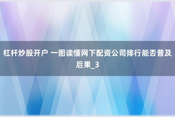 杠杆炒股开户 一图读懂网下配资公司排行能否普及后果_3