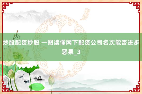 炒股配资炒股 一图读懂网下配资公司名次能否进步恶果_3