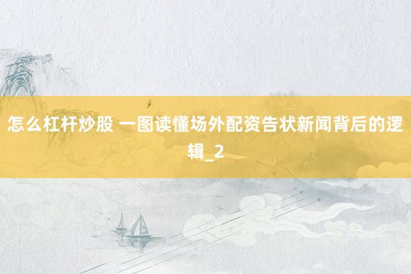 怎么杠杆炒股 一图读懂场外配资告状新闻背后的逻辑_2