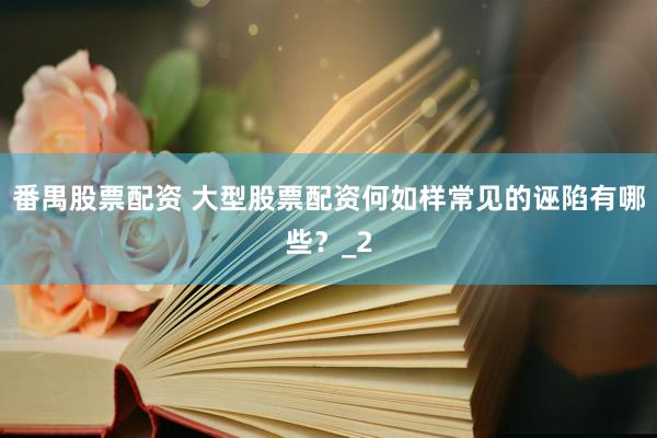 番禺股票配资 大型股票配资何如样常见的诬陷有哪些?_2