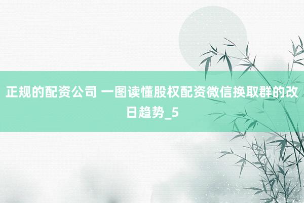 正规的配资公司 一图读懂股权配资微信换取群的改日趋势_5