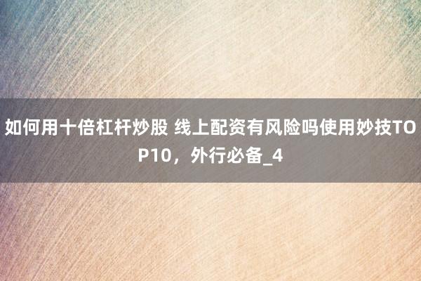 如何用十倍杠杆炒股 线上配资有风险吗使用妙技TOP10，外行必备_4