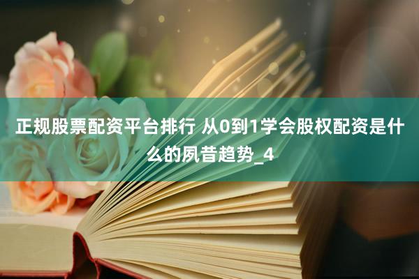 正规股票配资平台排行 从0到1学会股权配资是什么的夙昔趋势_4