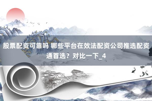 股票配资可靠吗 哪些平台在效法配资公司推选配资通首选？对比一下_4