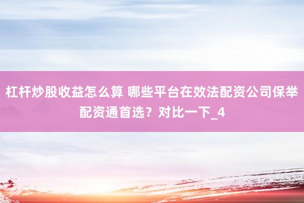 杠杆炒股收益怎么算 哪些平台在效法配资公司保举配资通首选？对比一下_4